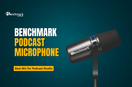 Benchmark Podcast Microphone | Best Mic for Podcast Studio