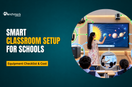 Smart Classroom Setup for Schools: Equipment Checklist & Cost 2026